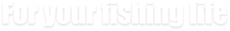 For your fishing life